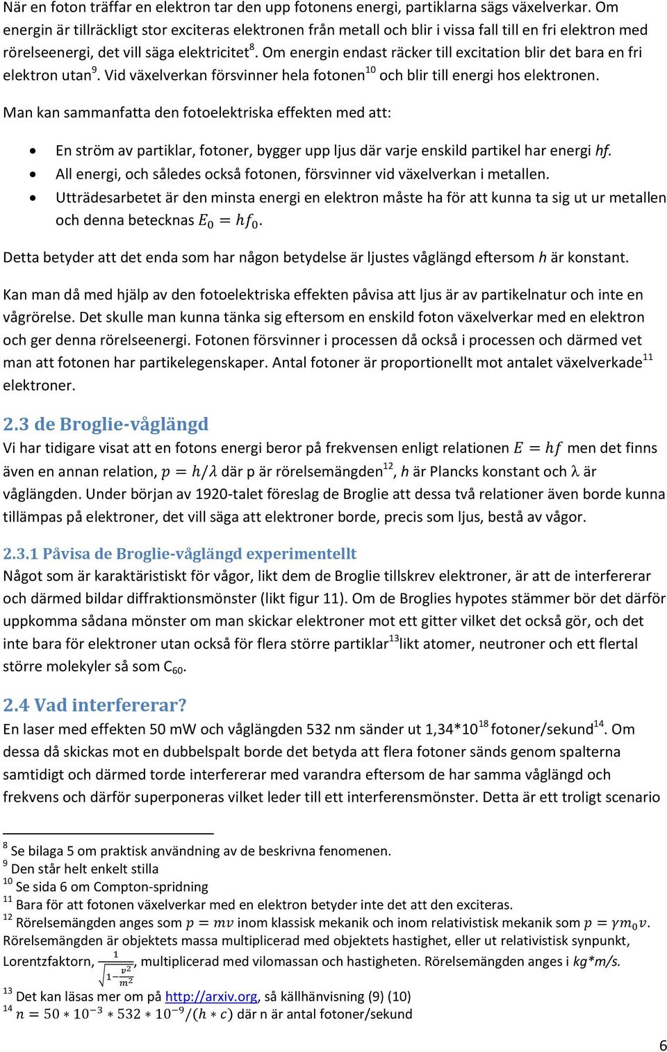 Om energin endast räcker till excitation blir det bara en fri elektron utan 9. Vid växelverkan försvinner hela fotonen 10 och blir till energi hos elektronen.