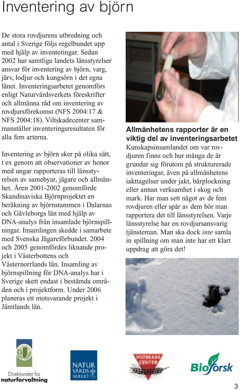 Inventeringsarbetet genomförs enligt Naturvårdsverkets föreskrifter och allmänna råd om inventering av rovdjursförekomst (NFS 2004:17 & NFS 2004:18).