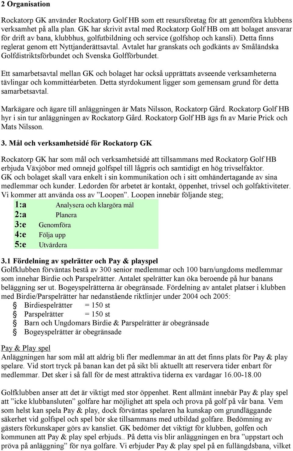 Avtalet har granskats och godkänts av Småländska Golfdistriktsförbundet och Svenska Golfförbundet.