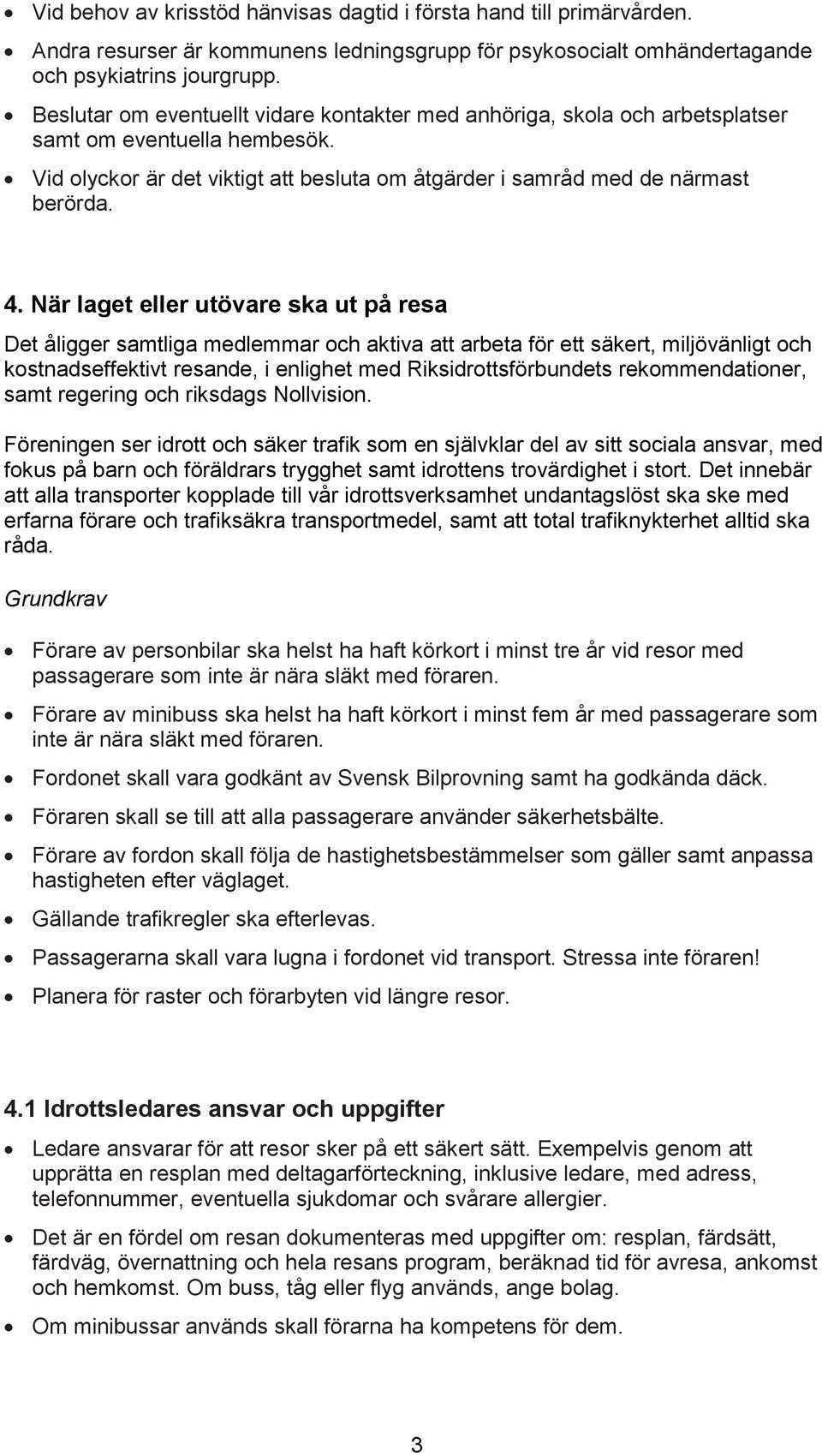 När laget eller utövare ska ut på resa Det åligger samtliga medlemmar och aktiva att arbeta för ett säkert, miljövänligt och kostnadseffektivt resande, i enlighet med Riksidrottsförbundets