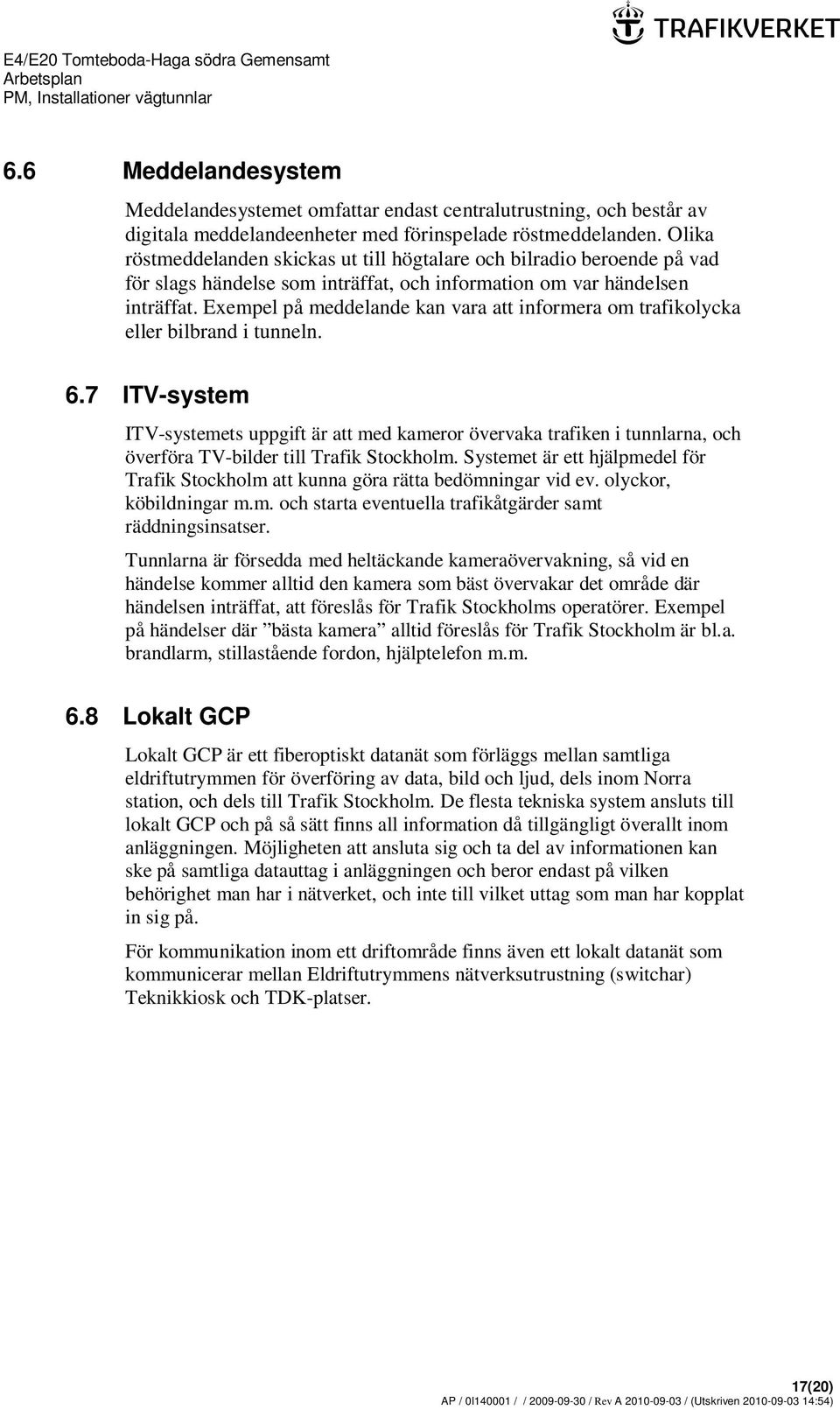 Exempel på meddelande kan vara att informera om trafikolycka eller bilbrand i tunneln. 6.