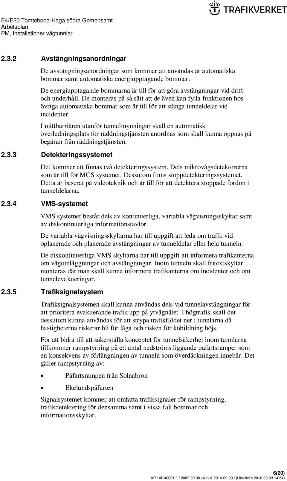 De monteras på så sätt att de även kan fylla funktionen hos övriga automatiska bommar som är till för att stänga tunneldelar vid incidenter.