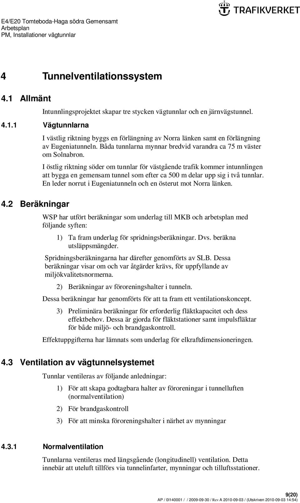 I östlig riktning söder om tunnlar för västgående trafik kommer intunnlingen att bygga en gemensam tunnel som efter ca 500 m delar upp sig i två tunnlar.