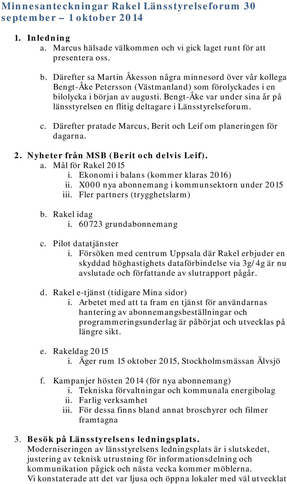 Bengt-Åke var under sina år på länsstyrelsen en flitig deltagare i Länsstyrelseforum. c. Därefter pratade Marcus, Berit och Leif om planeringen för dagarna. 2.