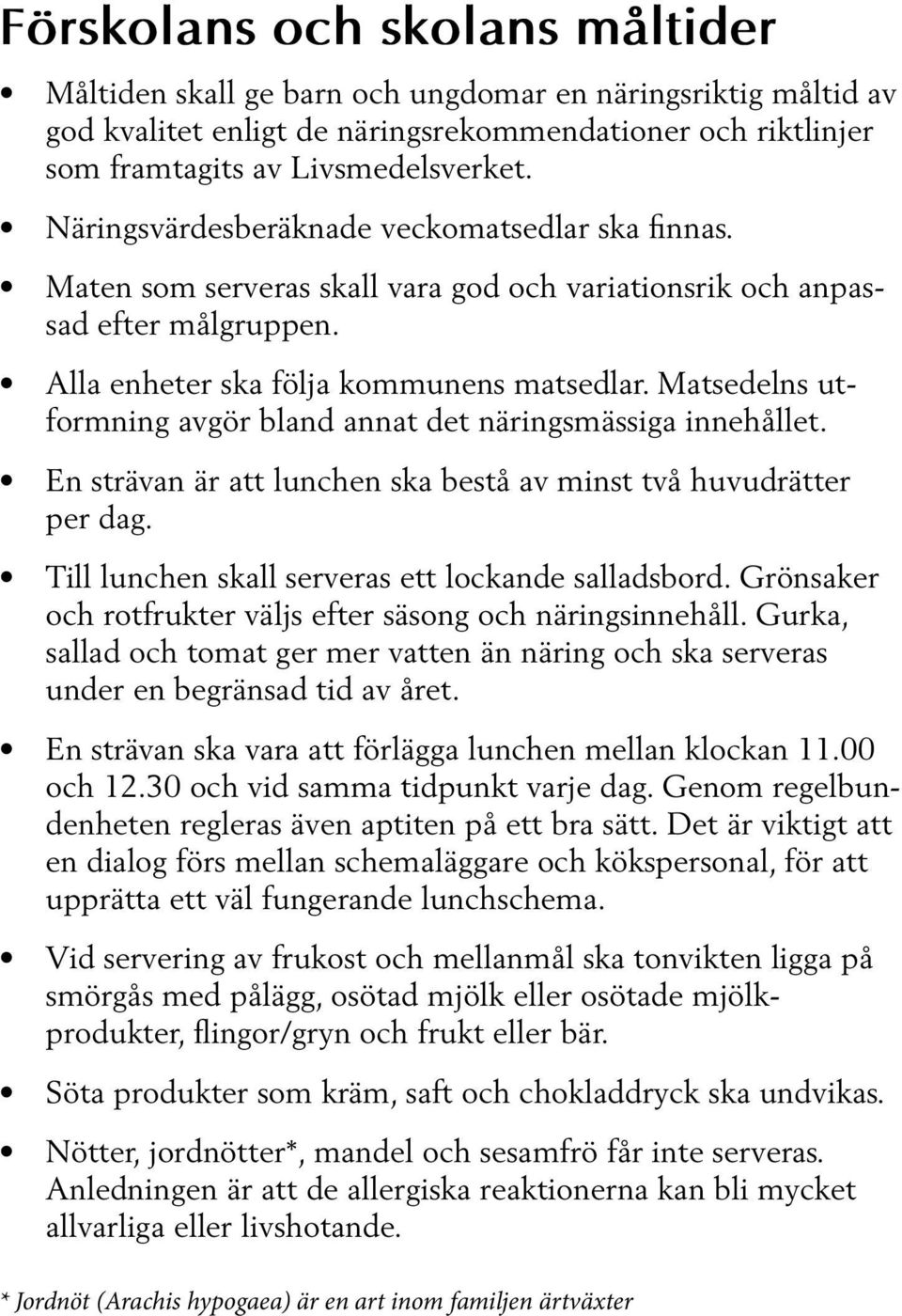 Matsedelns utformning avgör bland annat det näringsmässiga innehållet. En strävan är att lunchen ska bestå av minst två huvudrätter per dag. Till lunchen skall serveras ett lockande salladsbord.