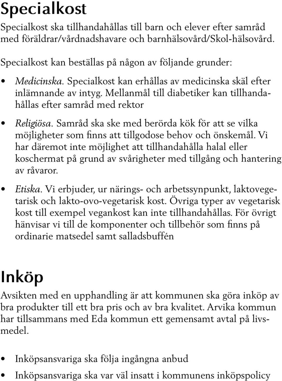 Mellanmål till diabetiker kan tillhandahållas efter samråd med rektor Religiösa. Samråd ska ske med berörda kök för att se vilka möjligheter som finns att tillgodose behov och önskemål.