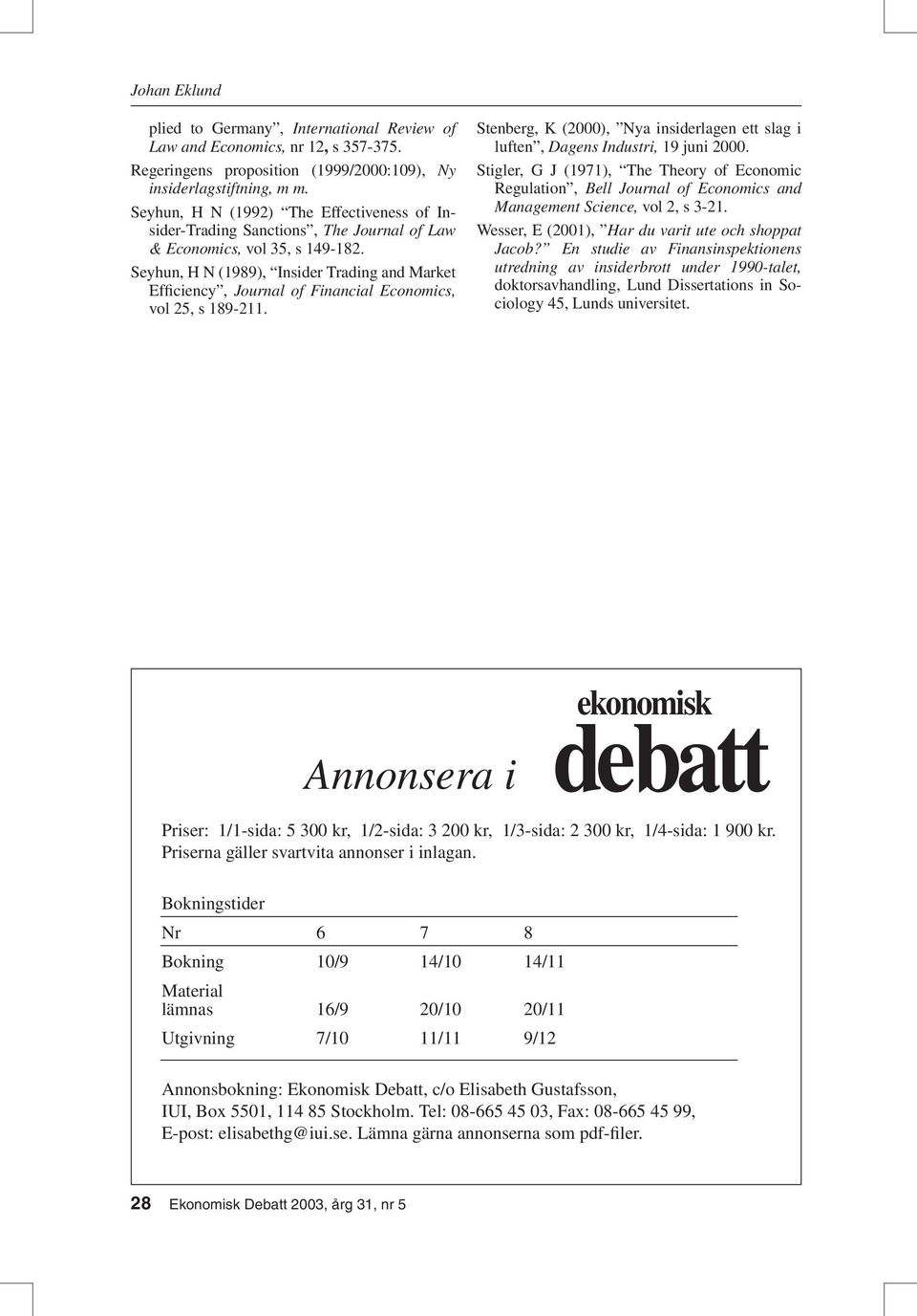 Seyhun, H N (1989), Insider Trading and Market Efficiency, Journal of Financial Economics, vol 25, s 189-211. Stenberg, K (2000), Nya insiderlagen ett slag i luften, Dagens Industri, 19 juni 2000.