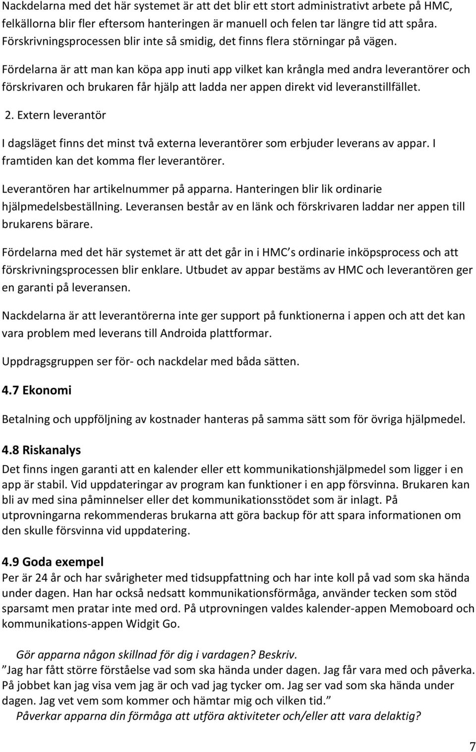 Fördelarna är att man kan köpa app inuti app vilket kan krångla med andra leverantörer och förskrivaren och brukaren får hjälp att ladda ner appen direkt vid leveranstillfället. 2.