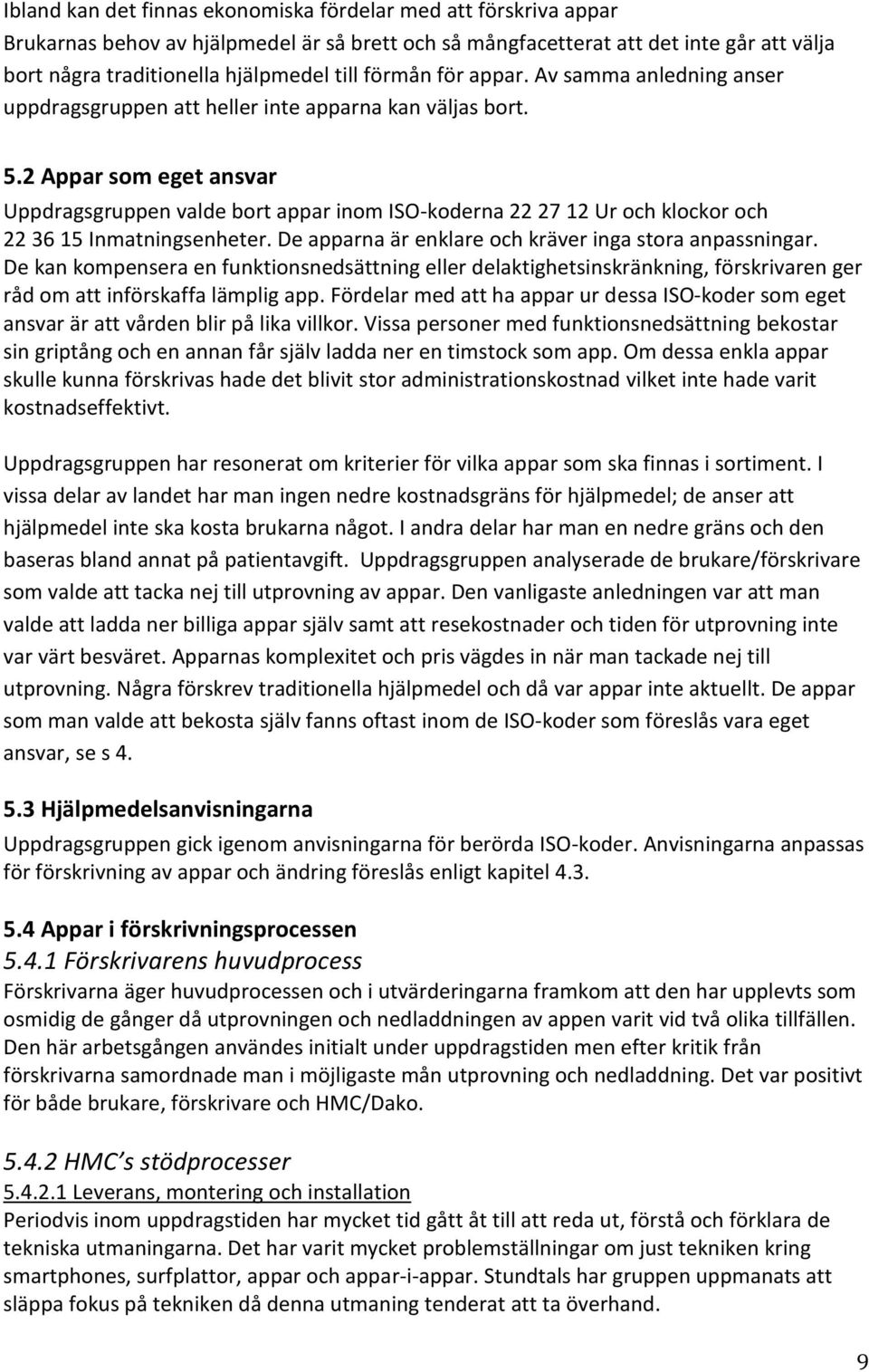 2 Appar som eget ansvar Uppdragsgruppen valde bort appar inom ISO-koderna 22 27 12 Ur och klockor och 22 36 15 Inmatningsenheter. De apparna är enklare och kräver inga stora anpassningar.