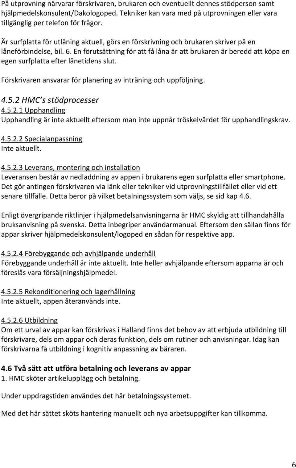 En förutsättning för att få låna är att brukaren är beredd att köpa en egen surfplatta efter lånetidens slut. Förskrivaren ansvarar för planering av inträning och uppföljning. 4.5.