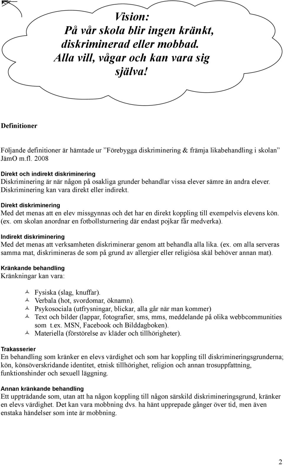 2008 Direkt och indirekt diskriminering Diskriminering är när någon på osakliga grunder behandlar vissa elever sämre än andra elever. Diskriminering kan vara direkt eller indirekt.