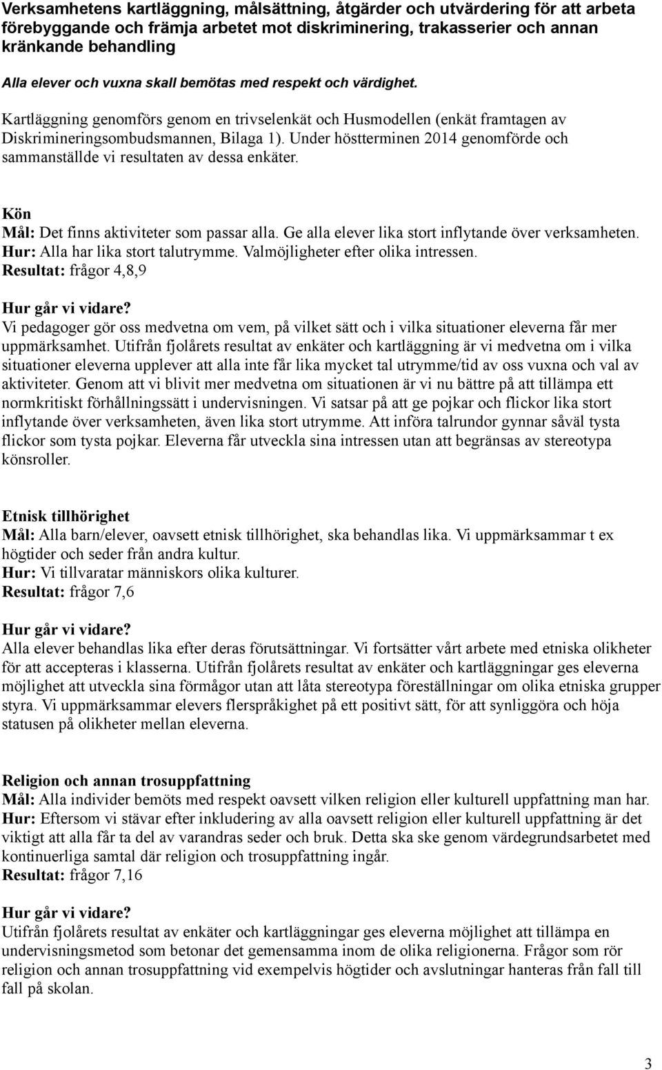 Under höstterminen 2014 genomförde och sammanställde vi resultaten av dessa enkäter. Kön Mål: Det finns aktiviteter som passar alla. Ge alla elever lika stort inflytande över verksamheten.