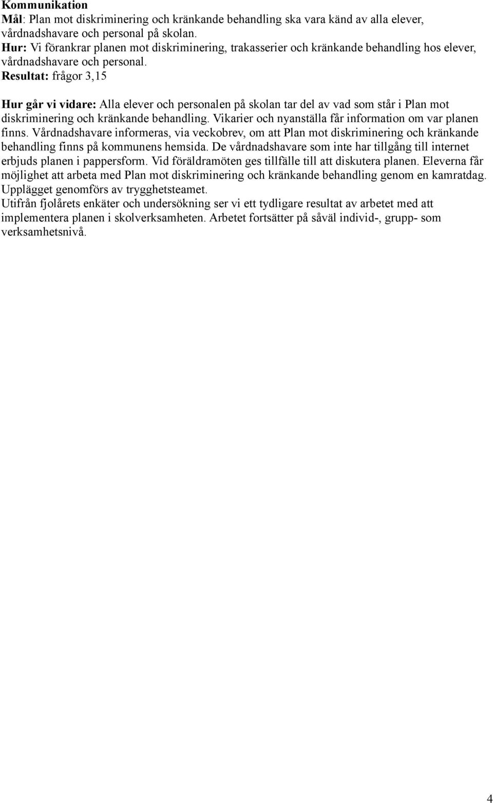 Resultat: frågor 3,15 Hur går vi vidare: Alla elever och personalen på skolan tar del av vad som står i Plan mot diskriminering och kränkande behandling.