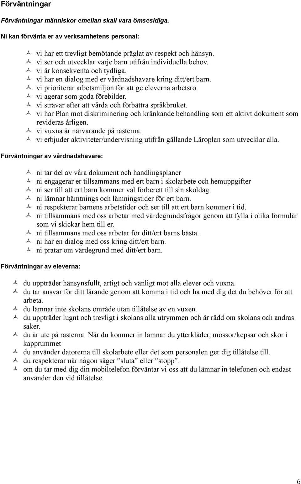 vi prioriterar arbetsmiljön för att ge eleverna arbetsro. vi agerar som goda förebilder. vi strävar efter att vårda och förbättra språkbruket.