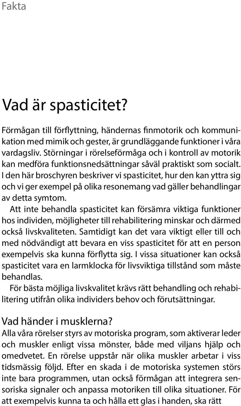 I den här broschyren beskriver vi spasticitet, hur den kan yttra sig och vi ger exempel på olika resonemang vad gäller behandlingar av detta symtom.