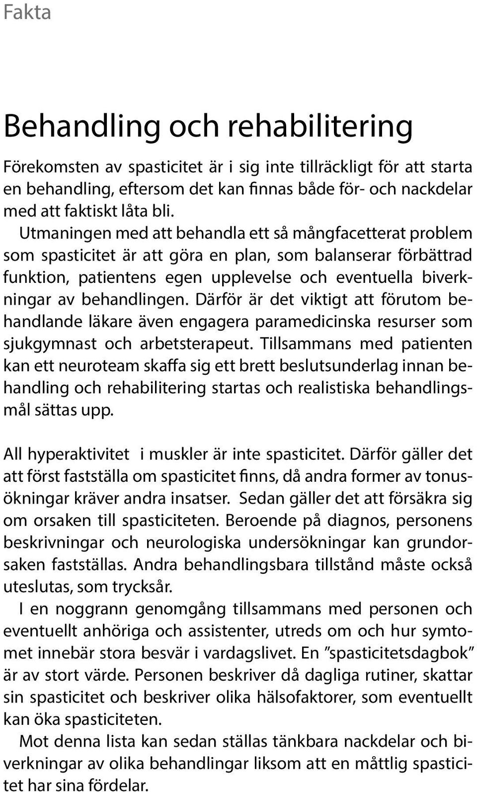 behandlingen. Därför är det viktigt att förutom behandlande läkare även engagera paramedicinska resurser som sjukgymnast och arbetsterapeut.