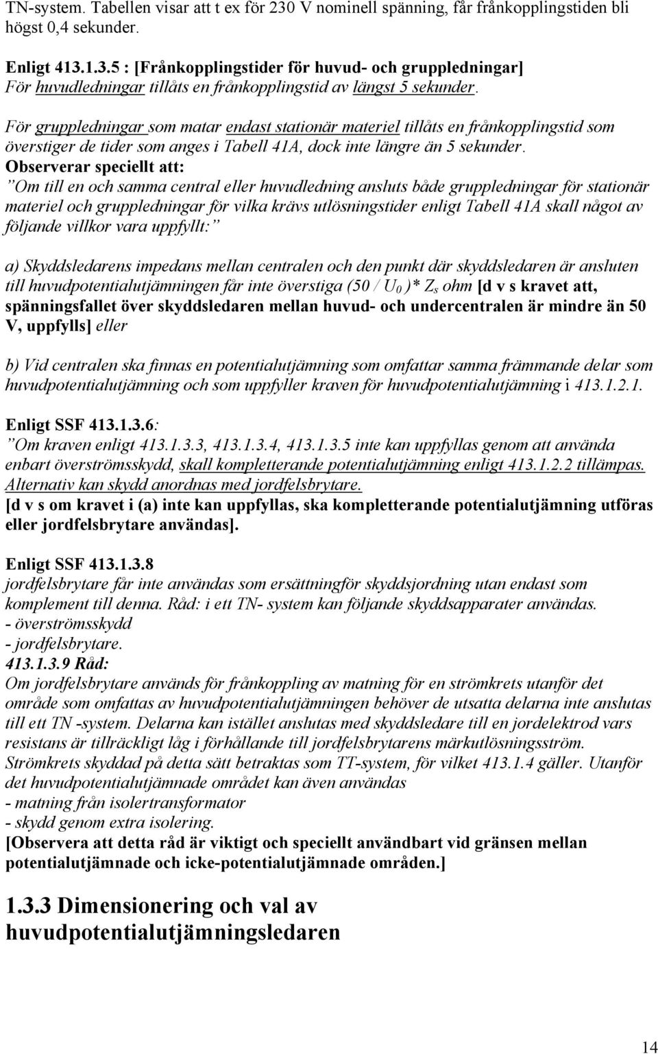 Observerar speciellt att: Om till en och samma central eller huvudledning ansluts både gruppledningar för stationär materiel och gruppledningar för vilka krävs utlösningstider enligt Tabell 41A skall