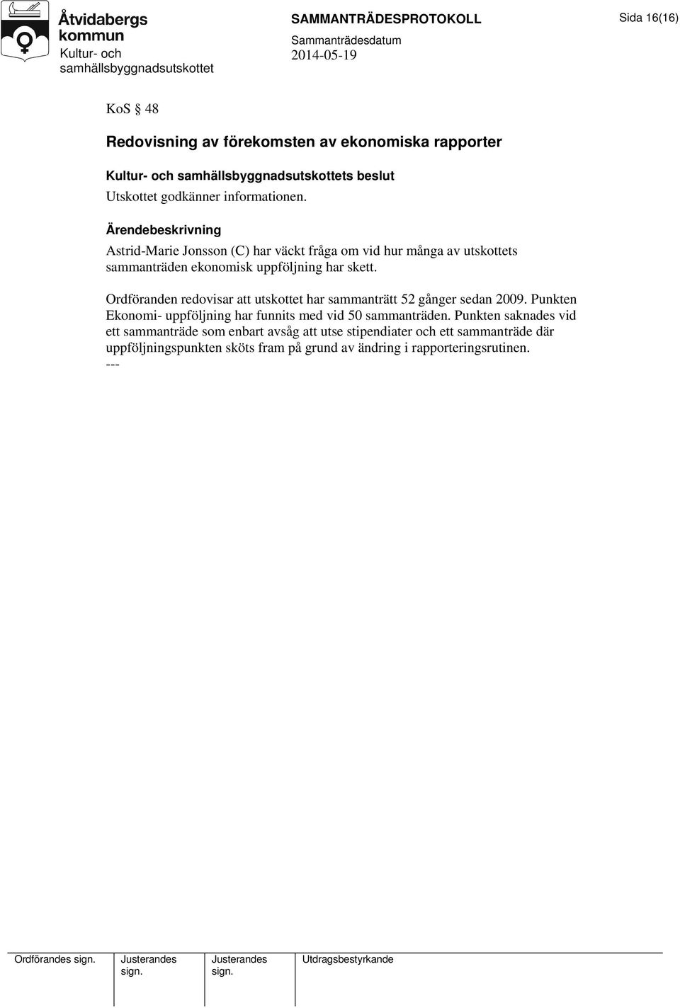 Ordföranden redovisar att utskottet har sammanträtt 52 gånger sedan 2009.