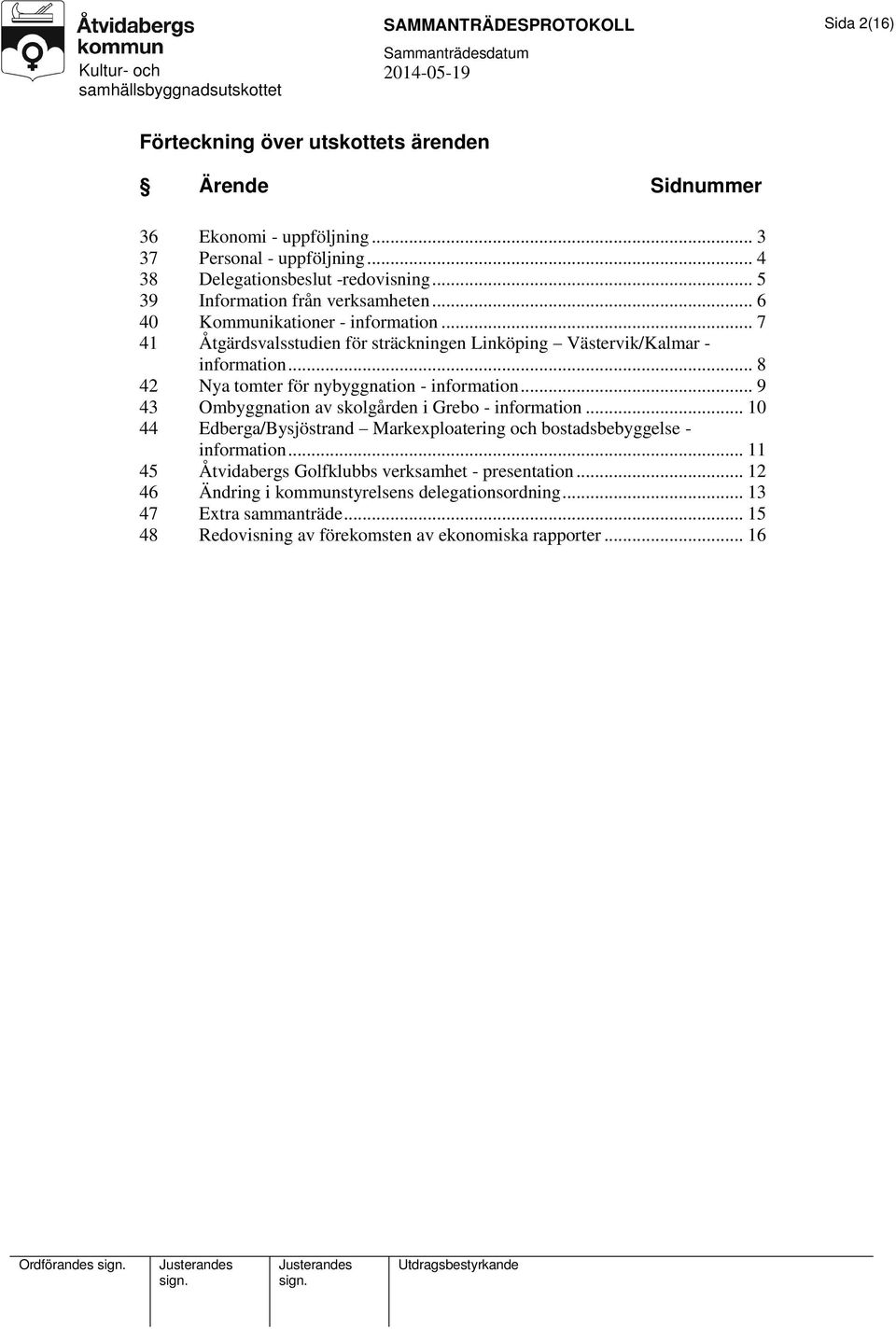 .. 8 42 Nya tomter för nybyggnation - information... 9 43 Ombyggnation av skolgården i Grebo - information... 10 44 Edberga/Bysjöstrand Markexploatering och bostadsbebyggelse - information.