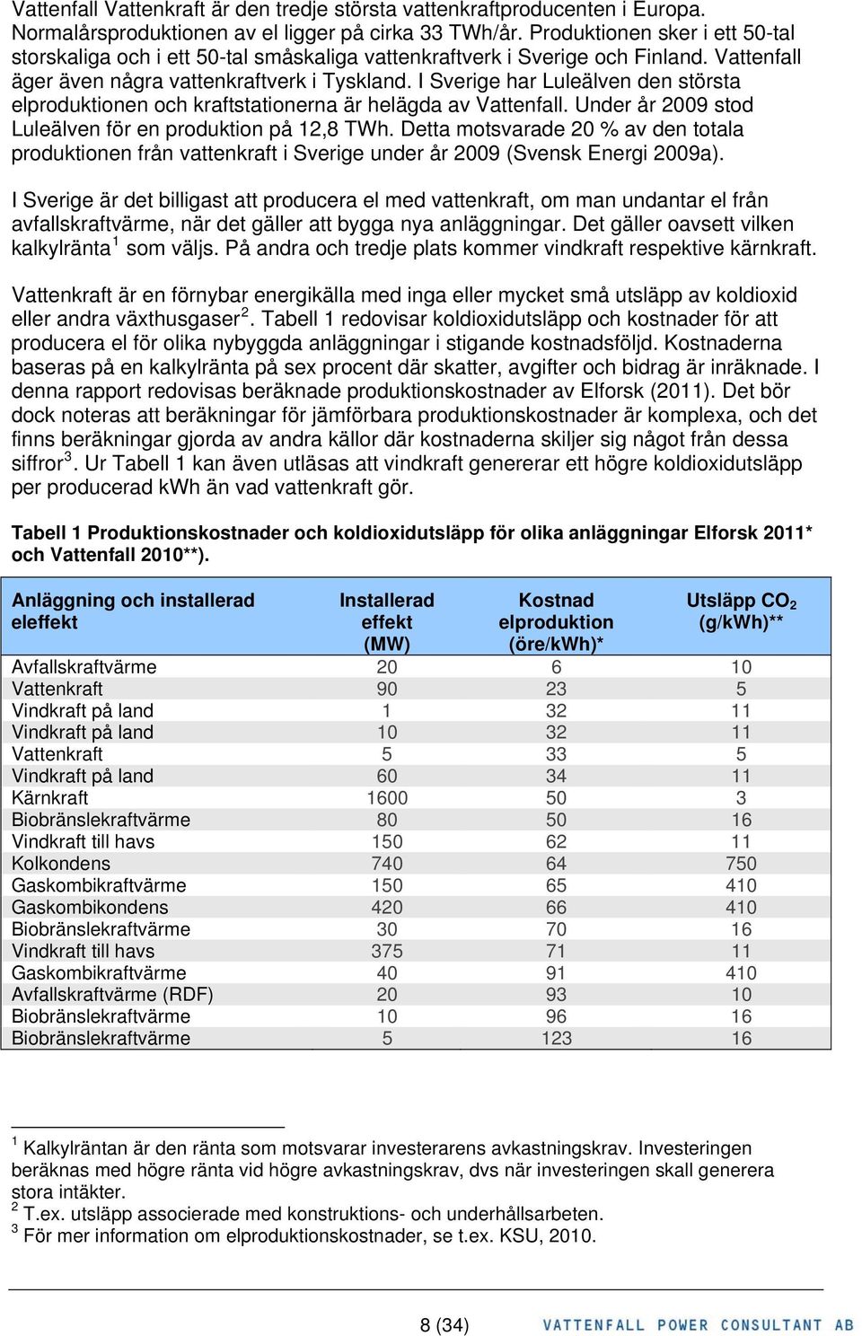 I Sverige har Luleälven den största elproduktionen och kraftstationerna är helägda av Vattenfall. Under år 2009 stod Luleälven för en produktion på 12,8 TWh.