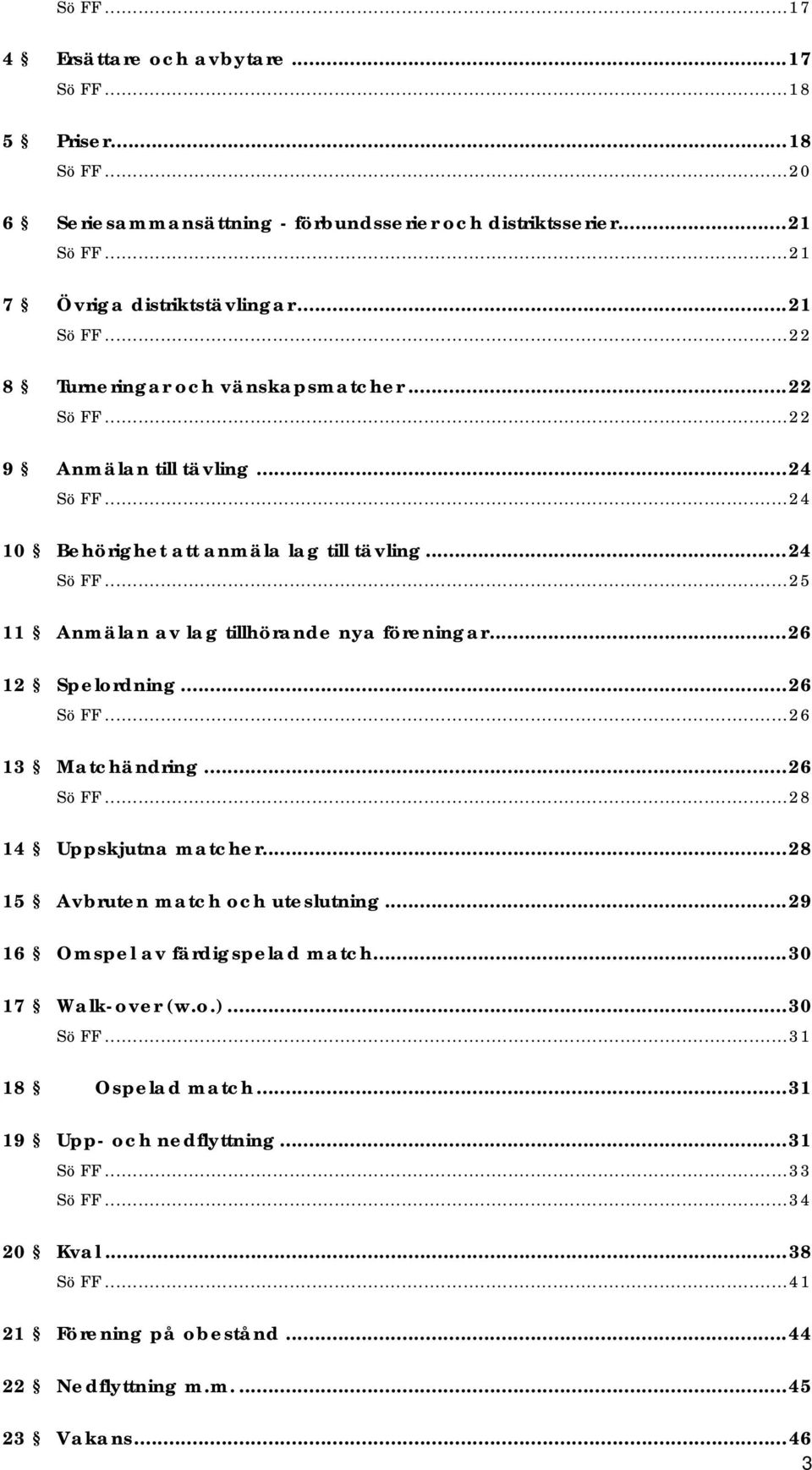 ..26 13 Matchändring...26 SöFF...28 14 Uppskjutna matcher...28 15 Avbruten match och uteslutning...29 16 Omspel av färdigspelad match...30 17 Walk-over (w.o.)...30 SöFF.