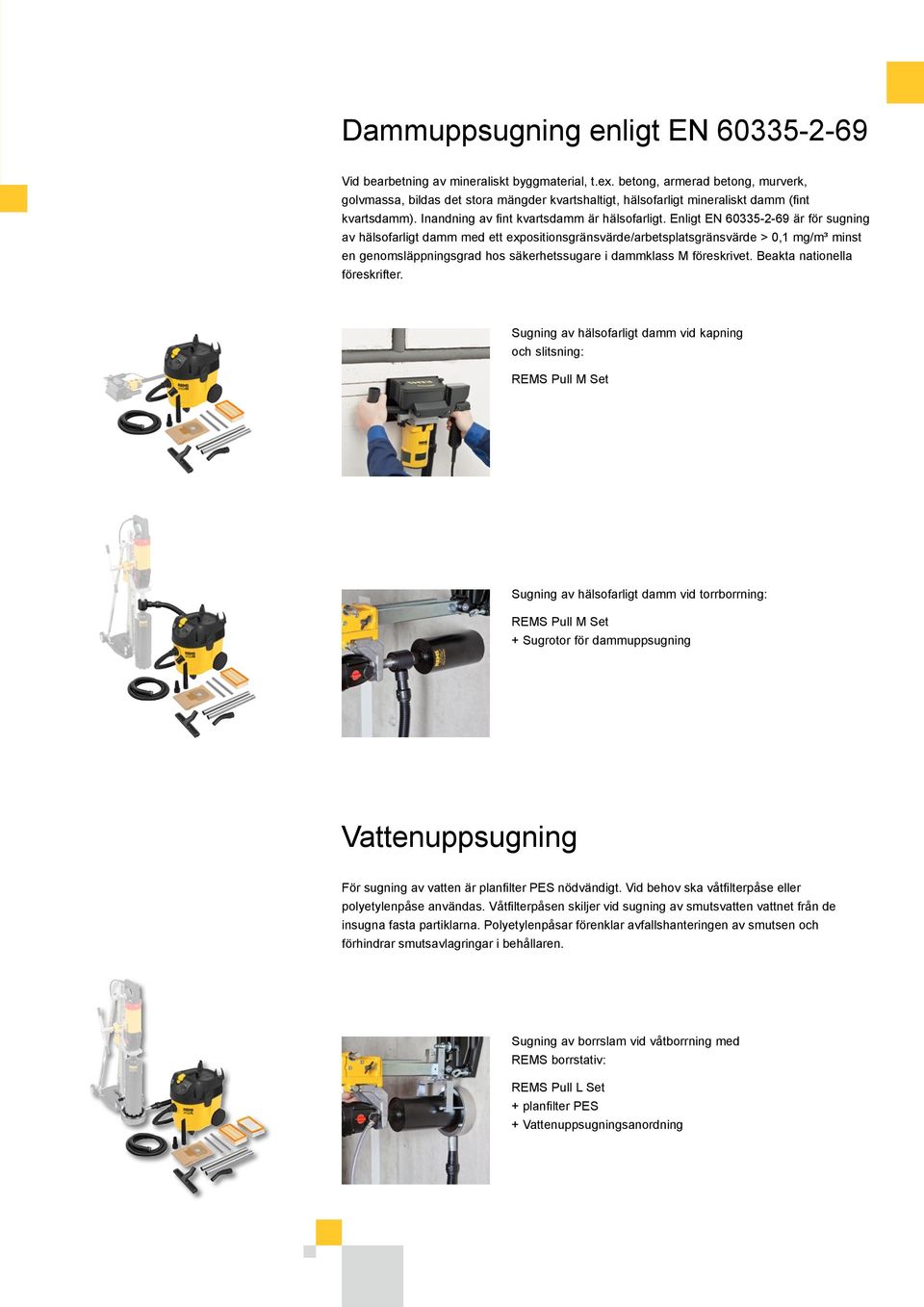 Enligt EN 60335-2-69 är för sugning av hälsofarligt damm med ett expositionsgränsvärde/arbetsplatsgränsvärde > 0,1 mg/m³ minst en genomsläppningsgrad hos säkerhetssugare i dammklass M föreskrivet.