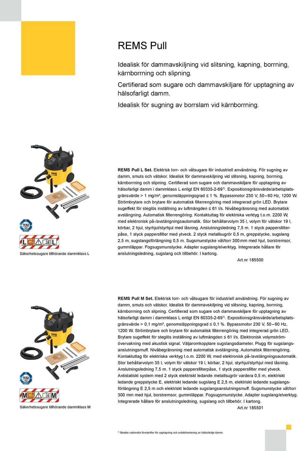 För sugning av damm, smuts och vätskor. Idealisk för dammavskiljning vid slitsning, kapning, borrning, kärnborrning och slipning.