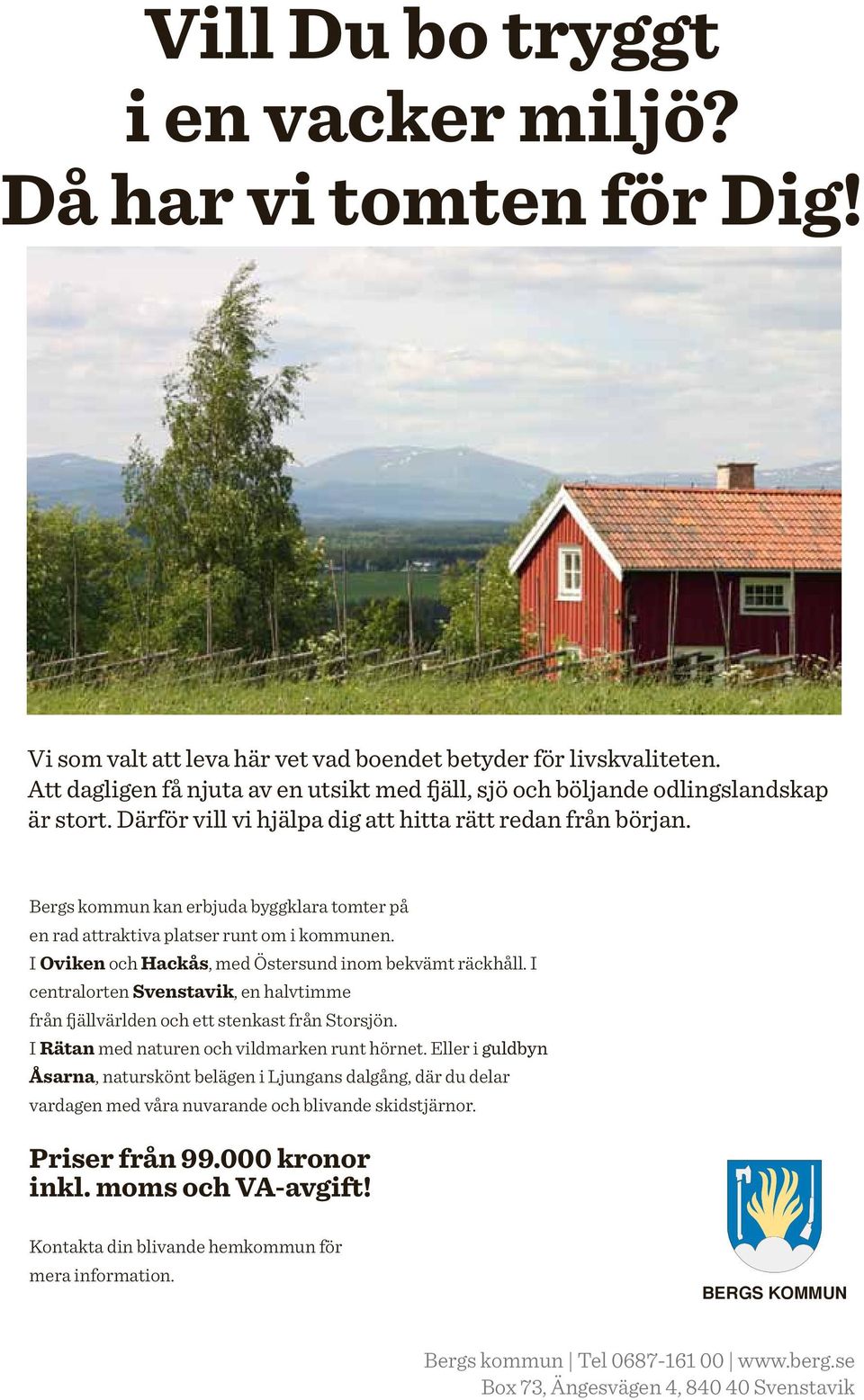 Bergs kommun kan erbjuda byggklara tomter på en rad attraktiva platser runt om i kommunen. I Oviken och Hackås, med Östersund inom bekvämt räckhåll.