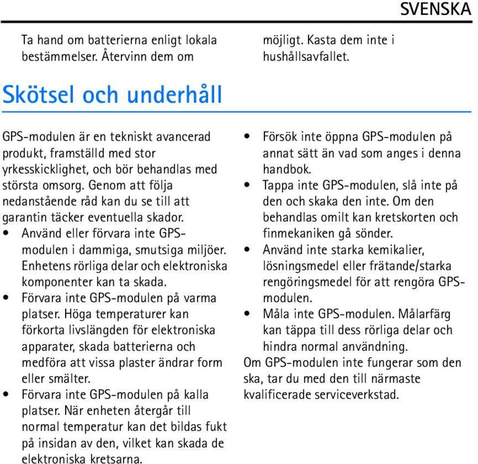 Genom att följa nedanstående råd kan du se till att garantin täcker eventuella skador. Använd eller förvara inte GPSmodulen i dammiga, smutsiga miljöer.