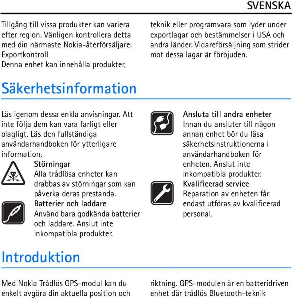 Vidareförsäljning som strider mot dessa lagar är förbjuden. Säkerhetsinformation Läs igenom dessa enkla anvisningar. Att inte följa dem kan vara farligt eller olagligt.