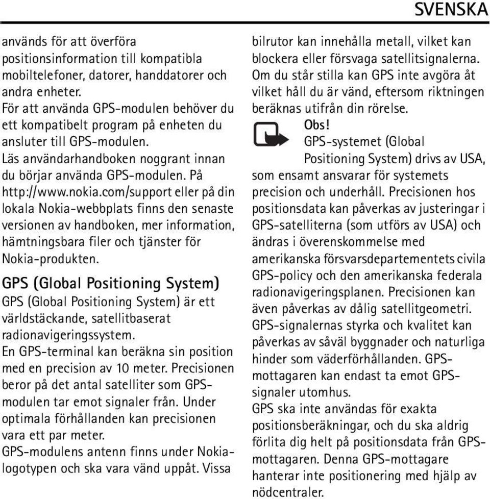 com/support eller på din lokala Nokia-webbplats finns den senaste versionen av handboken, mer information, hämtningsbara filer och tjänster för Nokia-produkten.