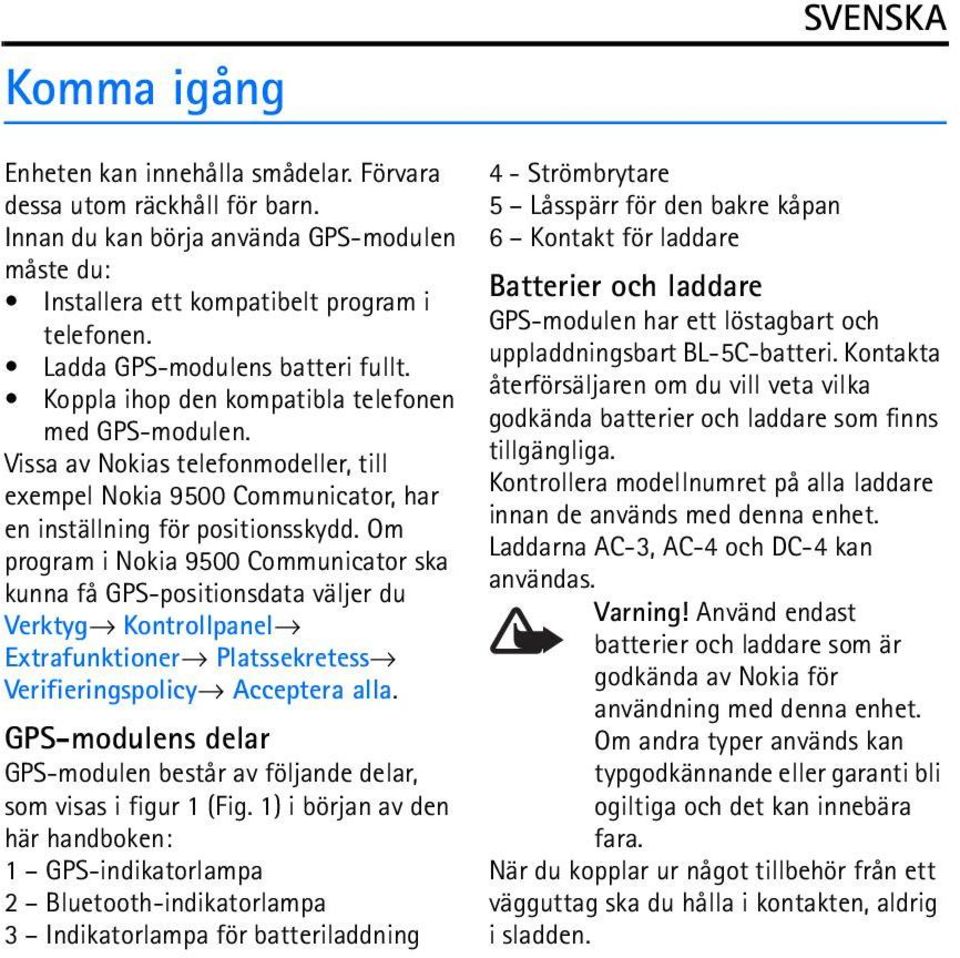 Om program i Nokia 9500 Communicator ska kunna få GPS-positionsdata väljer du Verktyg Kontrollpanel Extrafunktioner Platssekretess Verifieringspolicy Acceptera alla.