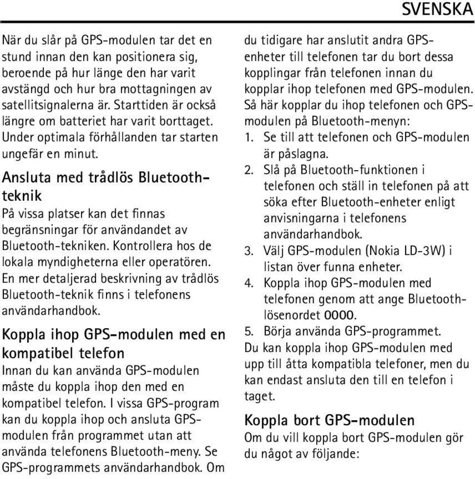 Ansluta med trådlös Bluetoothteknik På vissa platser kan det finnas begränsningar för användandet av Bluetooth-tekniken. Kontrollera hos de lokala myndigheterna eller operatören.