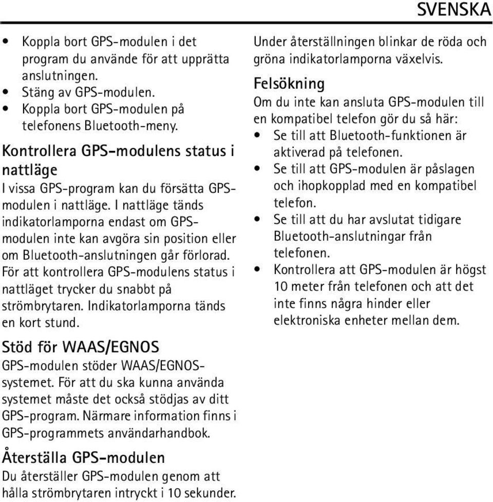 I nattläge tänds indikatorlamporna endast om GPSmodulen inte kan avgöra sin position eller om Bluetooth-anslutningen går förlorad.