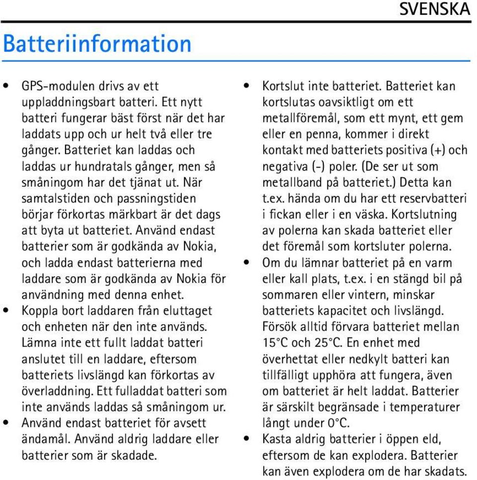 Använd endast batterier som är godkända av Nokia, och ladda endast batterierna med laddare som är godkända av Nokia för användning med denna enhet.