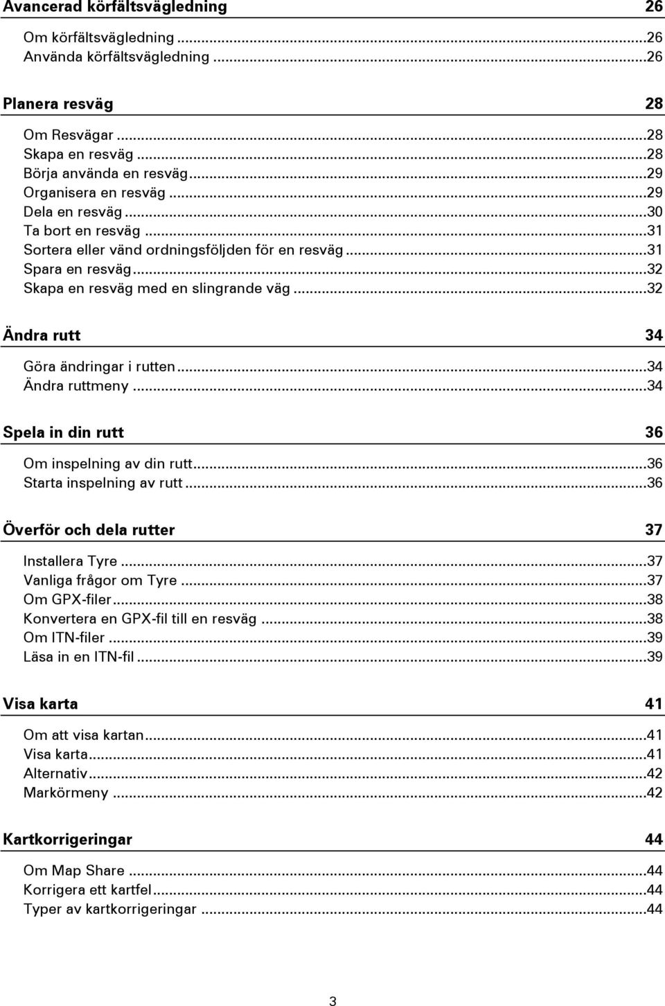 .. 32 Ändra rutt 34 Göra ändringar i rutten... 34 Ändra ruttmeny... 34 Spela in din rutt 36 Om inspelning av din rutt... 36 Starta inspelning av rutt... 36 Överför och dela rutter 37 Installera Tyre.