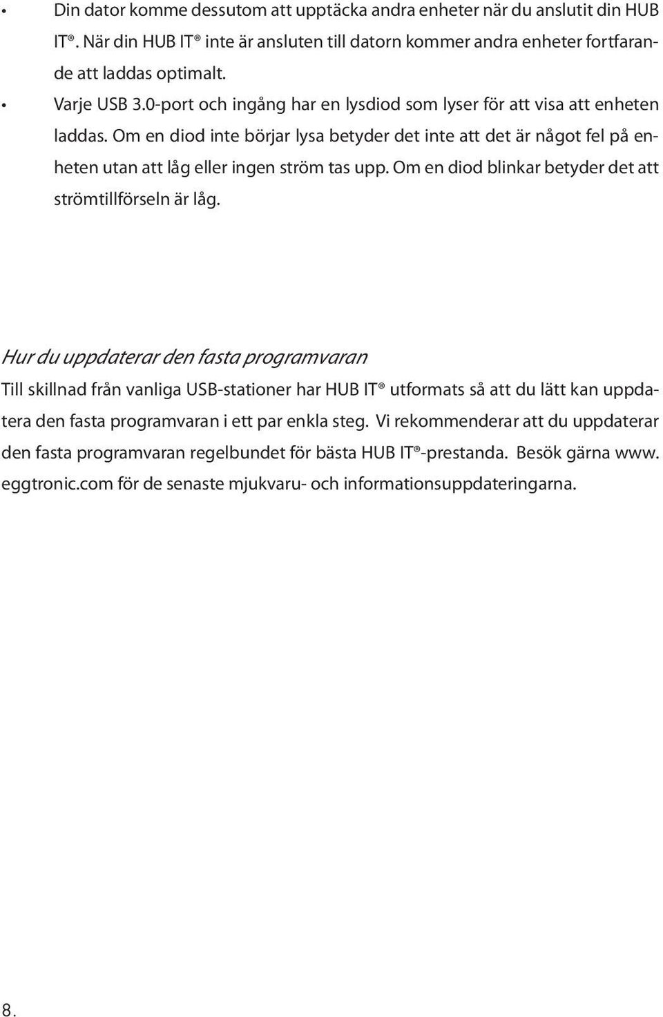 Om en diod blinkar betyder det att strömtillförseln är låg.