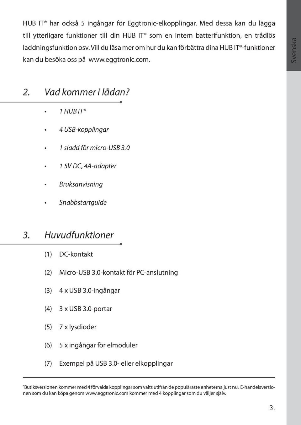 0 1 5V DC, 4A-adapter Bruksanvisning Snabbstartguide 3. Huvudfunktioner (1) DC-kontakt (2) Micro-USB 3.0-kontakt för PC-anslutning (3) 4 x USB 3.0-ingångar (4) 3 x USB 3.