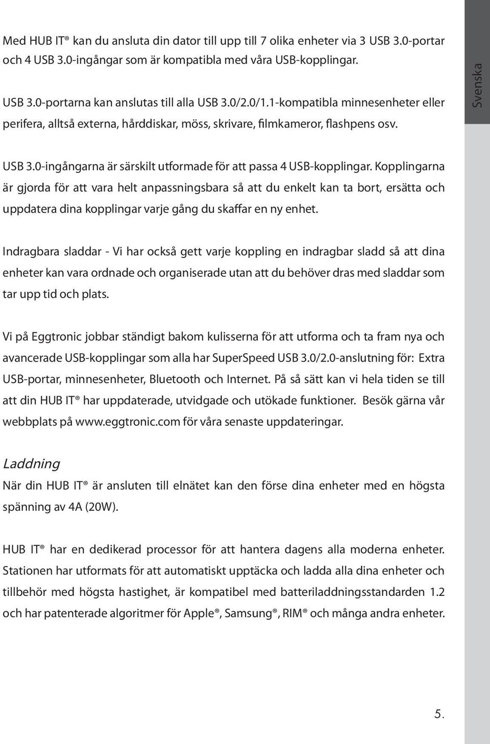 0-ingångarna är särskilt utformade för att passa 4 USB-kopplingar.