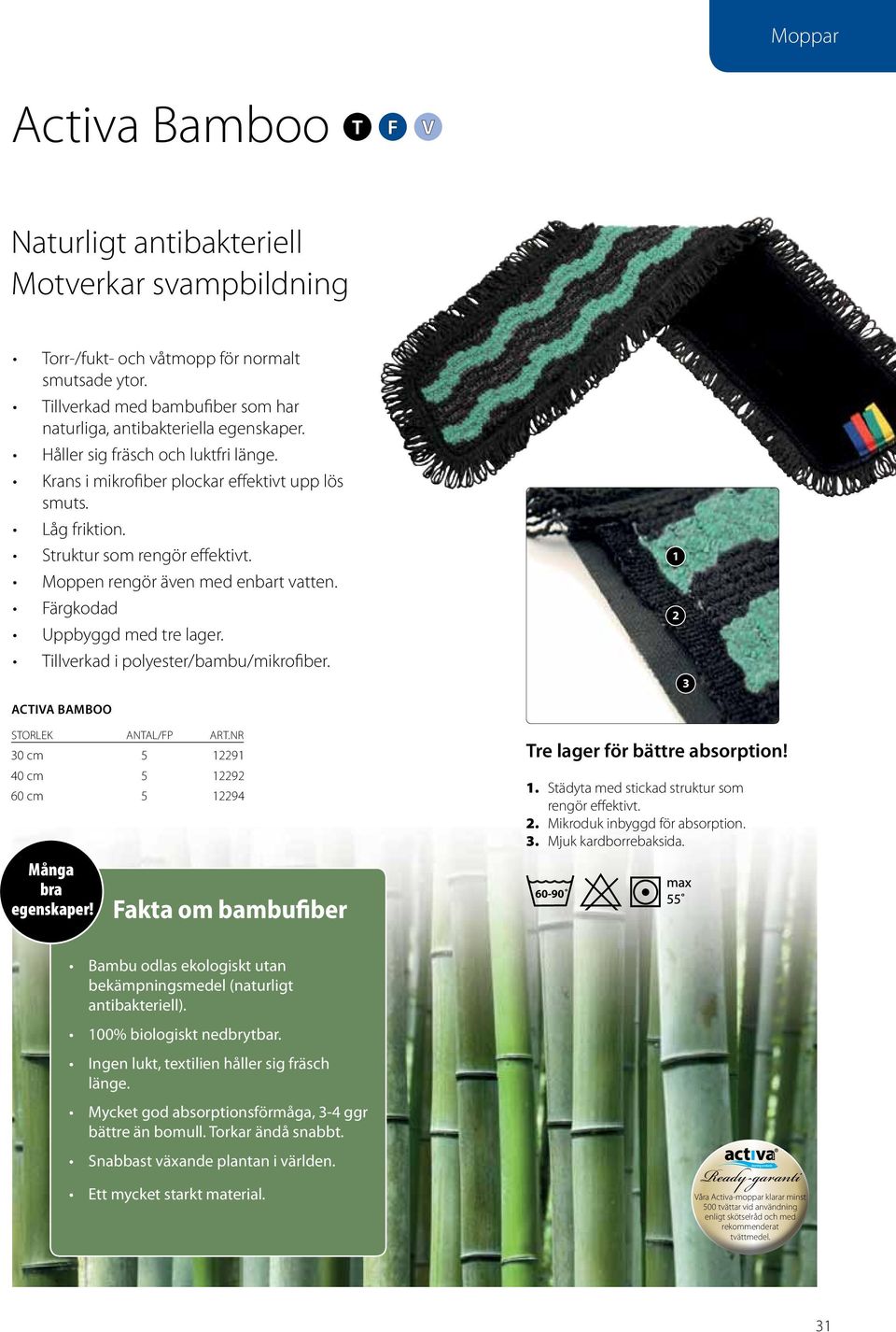 Färgkodad Uppbyggd med tre lager. Tillverkad i polyester/bambu/mikrofiber. 1 2 3 activa bamboo Storlek antal/fp Art.nr 30 cm 5 12291 40 cm 5 12292 60 cm 5 12294 Många bra egenskaper!