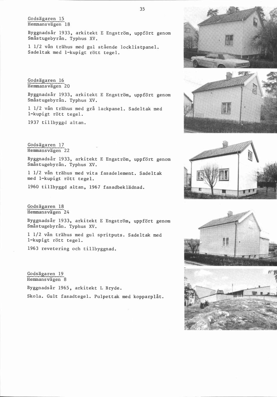 Godsägaren 17 Hemansvägen 22 1 1/2 vån trahus med vita fasadelement. Sadeltak med 1960 tillbyggd altan, 1967 fasadbeklädnad.