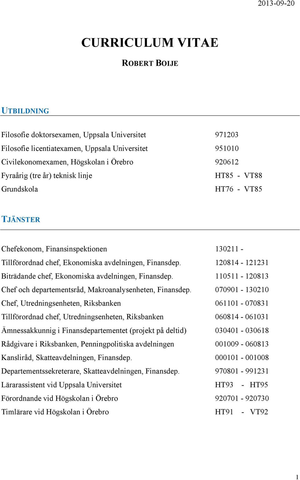 120814-121231 Biträdande chef, Ekonomiska avdelningen, Finansdep. 110511-120813 Chef och departementsråd, Makroanalysenheten, Finansdep.