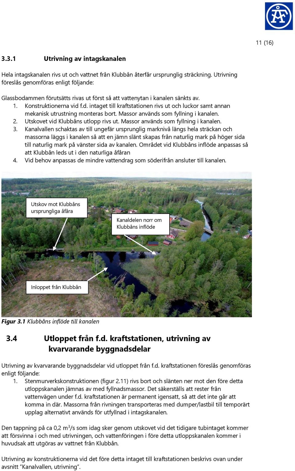 Massor används som fyllning i kanalen. 2. Utskovet vid Klubbåns utlopp rivs ut. Massor används som fyllning i kanalen. 3.