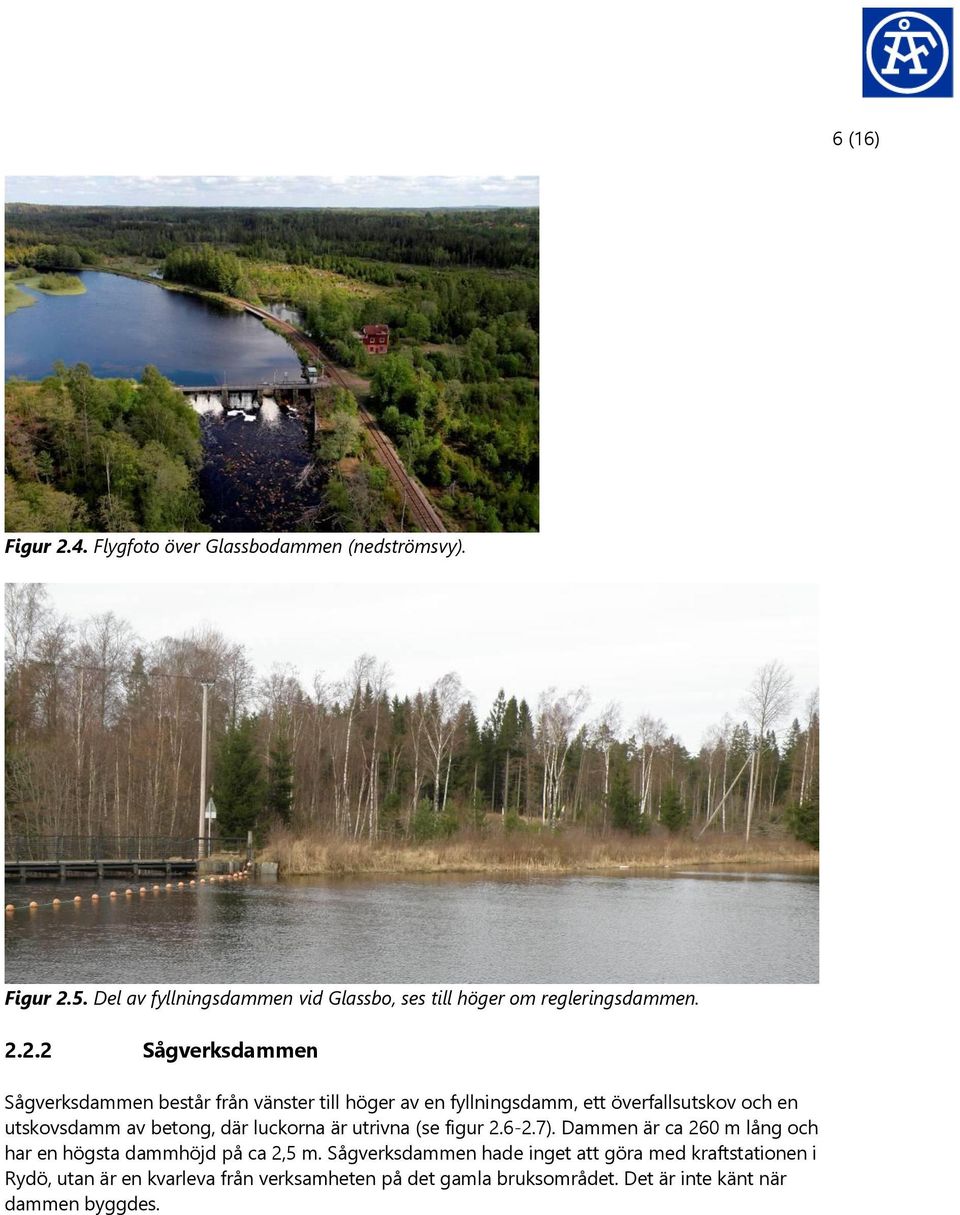 2.2 Sågverksdammen Sågverksdammen består från vänster till höger av en fyllningsdamm, ett överfallsutskov och en utskovsdamm av betong,