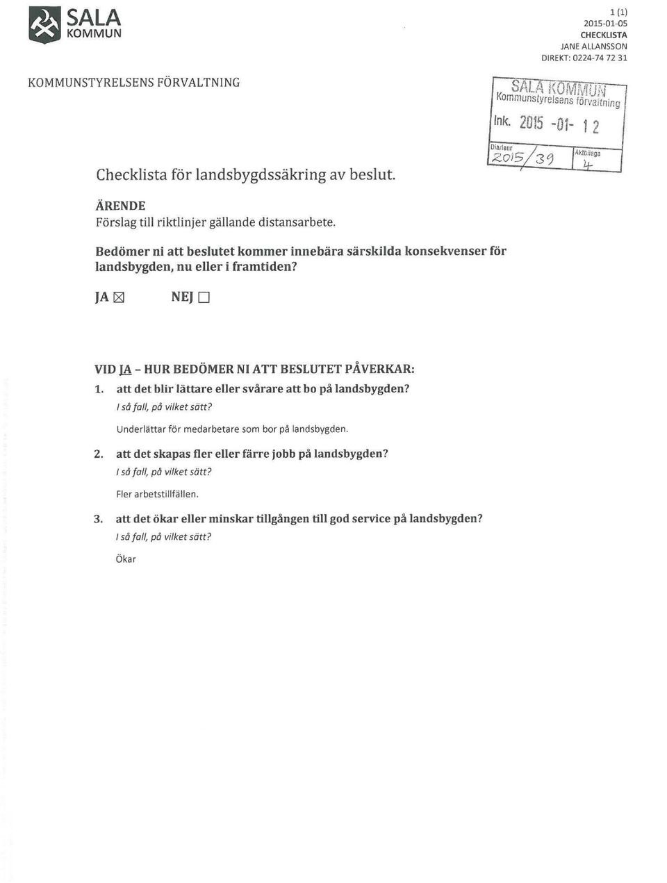 JA~ NEJD VID JA- HUR BEDÖMER NI ATT BESLUTET PÅVERKAR: 1. att det blir lättare eller svårare att bo på landsbygden? l så fall, på vilket sätt? Underlättar för medarbetare som bor på landsbygden.