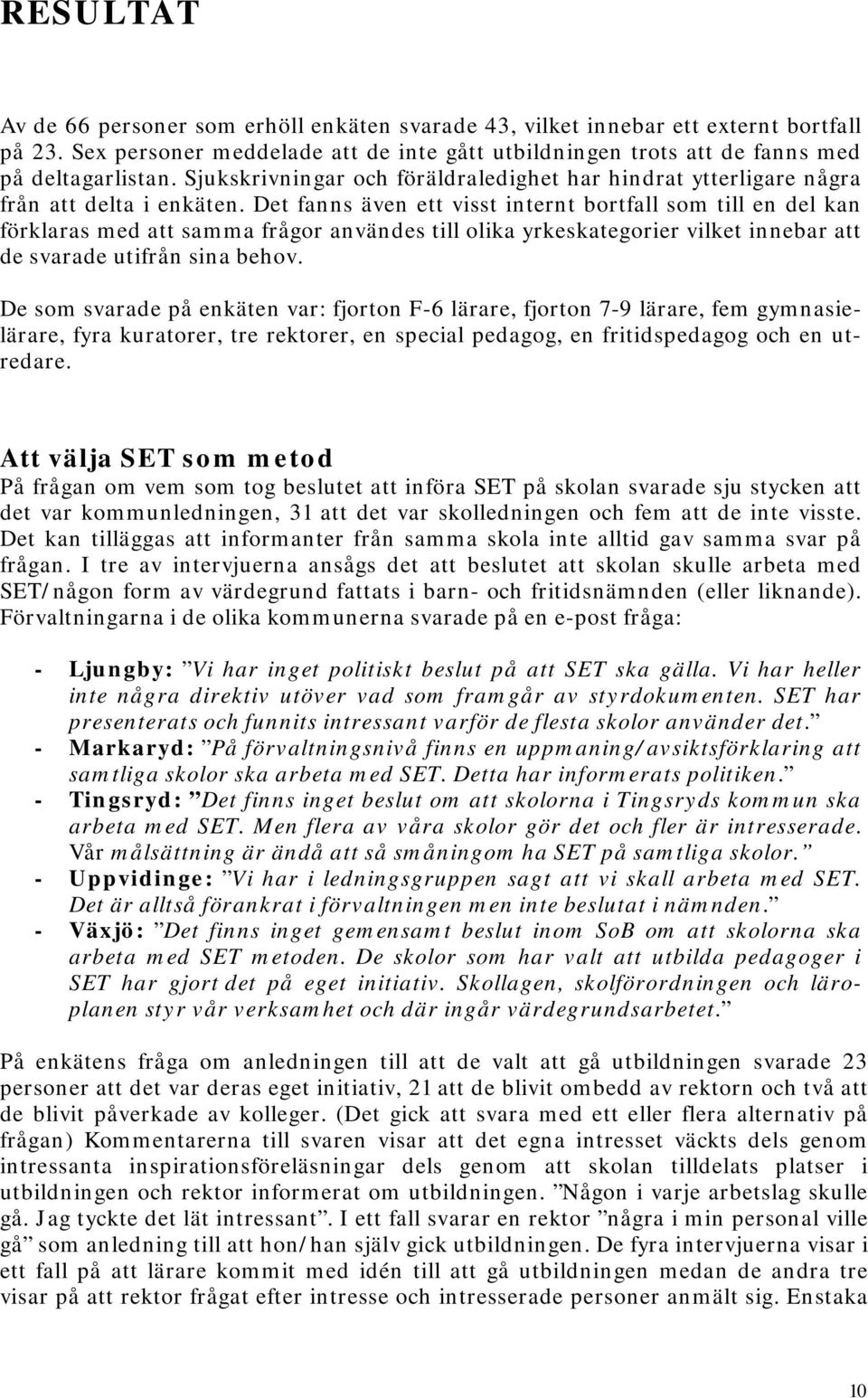 Det fanns även ett visst internt bortfall som till en del kan förklaras med att samma frågor användes till olika yrkeskategorier vilket innebar att de svarade utifrån sina behov.