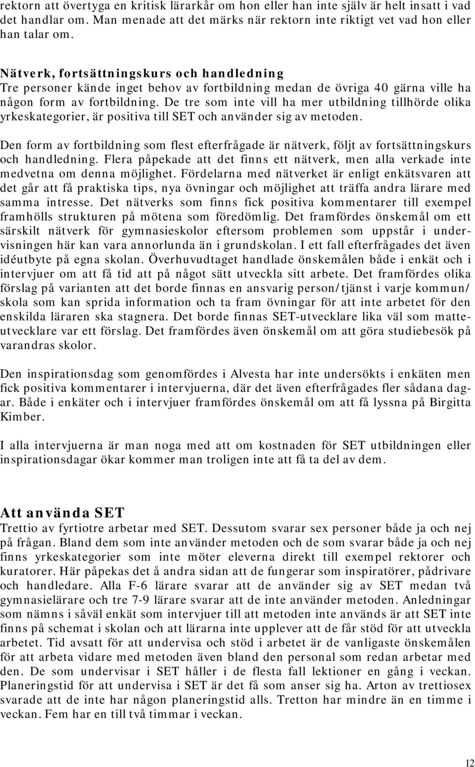 De tre som inte vill ha mer utbildning tillhörde olika yrkeskategorier, är positiva till SET och använder sig av metoden.