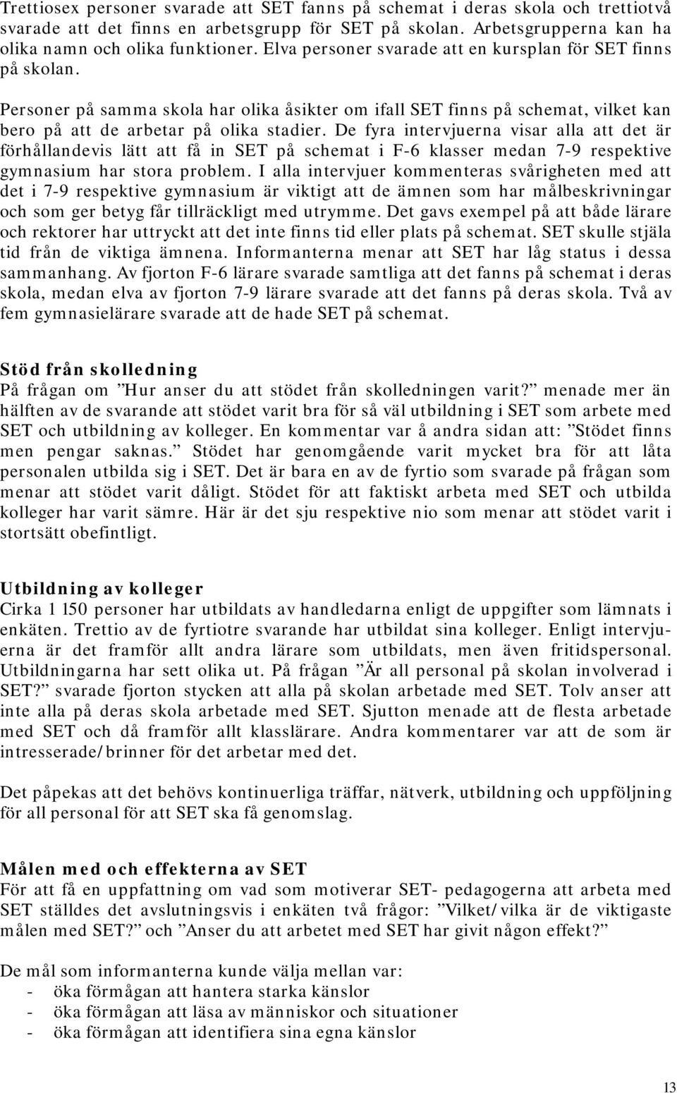 De fyra intervjuerna visar alla att det är förhållandevis lätt att få in SET på schemat i F-6 klasser medan 7-9 respektive gymnasium har stora problem.