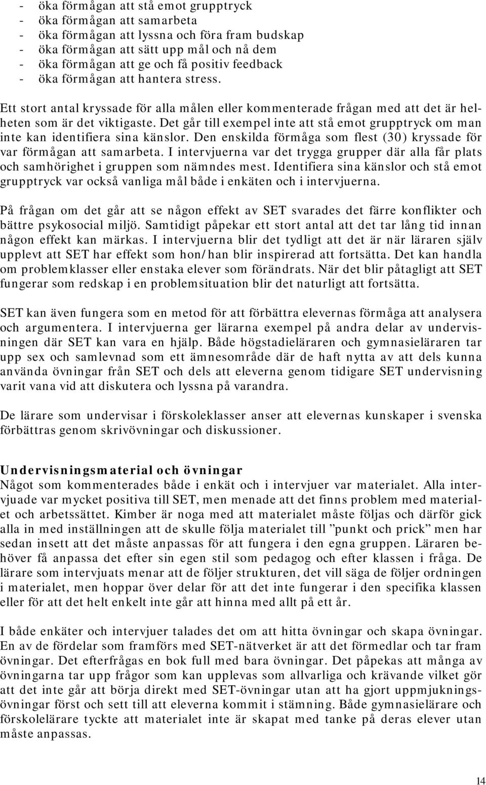 Det går till exempel inte att stå emot grupptryck om man inte kan identifiera sina känslor. Den enskilda förmåga som flest (30) kryssade för var förmågan att samarbeta.