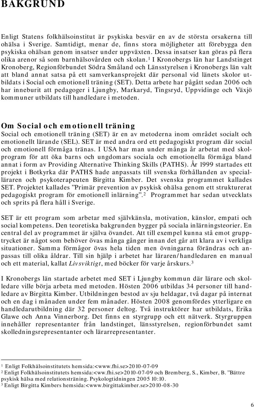 1 I Kronobergs län har Landstinget Kronoberg, Regionförbundet Södra Småland och Länsstyrelsen i Kronobergs län valt att bland annat satsa på ett samverkansprojekt där personal vid länets skolor